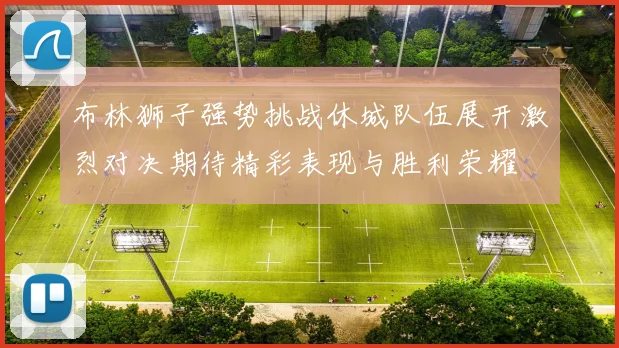 布林狮子强势挑战休城队伍展开激烈对决期待精彩表现与胜利荣耀