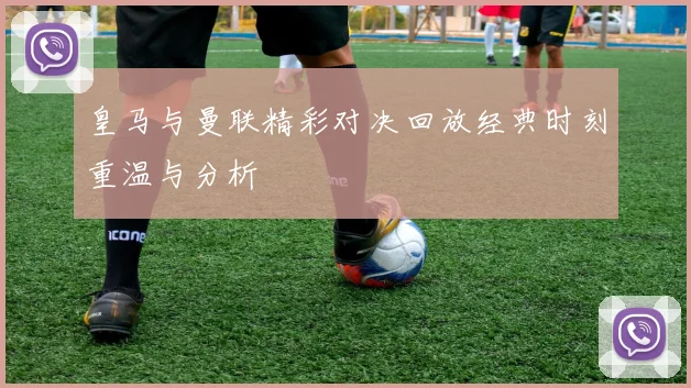 皇马与曼联精彩对决回放经典时刻重温与分析