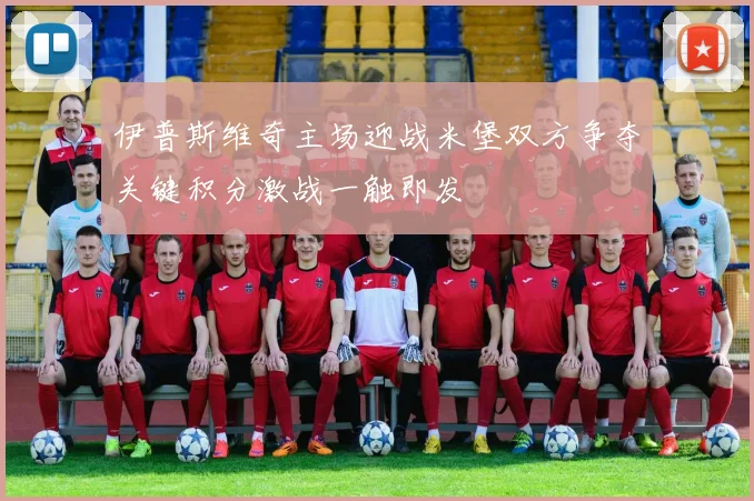伊普斯维奇主场迎战米堡双方争夺关键积分激战一触即发
