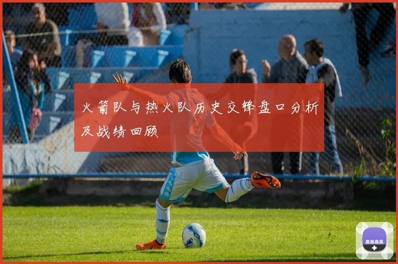 火箭队与热火队历史交锋盘口分析及战绩回顾